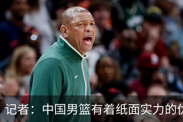 记者：中国男篮有着纸面实力的优势 要控制好篮板 限制日本的反击